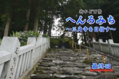 街かど百景：へんろみち～三角寺を目指す～三角寺到着編