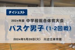 2024年度中学総体ダイジェスト　バスケ男子（1・２回戦）