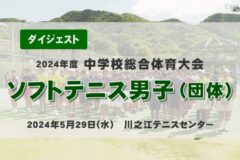 2024年度中学総体ダイジェスト　ソフトテニス男子（団体）