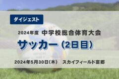 2024年度中学総体ダイジェスト　サッカー（２日目）