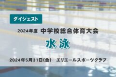 2024年度中学総体ダイジェスト　水泳
